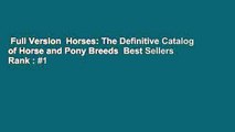 Full Version  Horses: The Definitive Catalog of Horse and Pony Breeds  Best Sellers Rank : #1