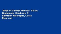 Birds of Central America: Belize, Guatemala, Honduras, El Salvador, Nicaragua, Costa Rica, and