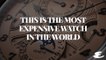 This Is The Most Expensive Watch in the World