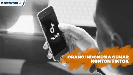 Kenapa Orang Indonesia Sering Nonton Video TikTok?