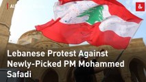 Lebanese Protest Against Newly-Picked PM Mohammed Safadi