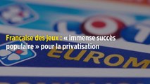 Française des jeux : « immense succès populaire » pour la privatisation