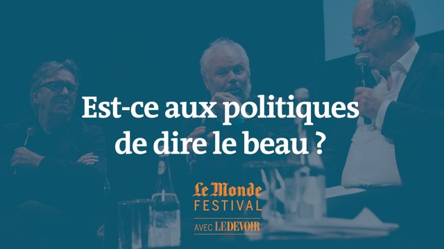 Est-ce aux politiques de dire le beau ? Un débat du Monde Festival Montréal