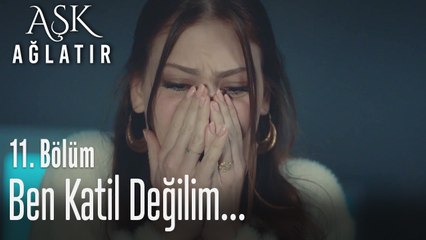 Ben katil değilim - Aşk Ağlatır 11. Bölüm