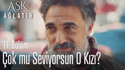 Çok mu seviyorsun o kızı - Aşk Ağlatır 11. Bölüm