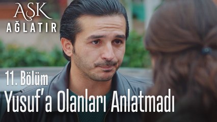 Bir şey biliyor olsam söylerim - Aşk Ağlatır 11. Bölüm
