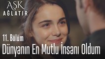 Dünyanın en mutlu insanı oldum - Aşk Ağlatır 11. Bölüm