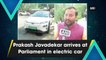 Prakash Javadekar arrives at Parliament in electric car