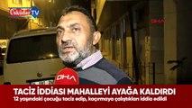 Taciz İddası Mahalleyi Ayağa Kaldırdı