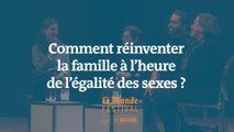 Comment réinventer la famille à l’heure de l’égalité des sexes ? Un débat du Monde Festival Montréal