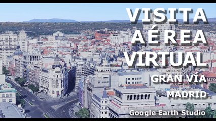 AEREA VIRTUAL - GRAN VIA  - MADRID - GOOGLE EARTH STUDIO
