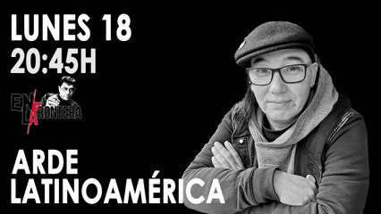 Juan Carlos Monedero y Arde Latinoamérica - En La Frontera 18 de Noviembre de 2019