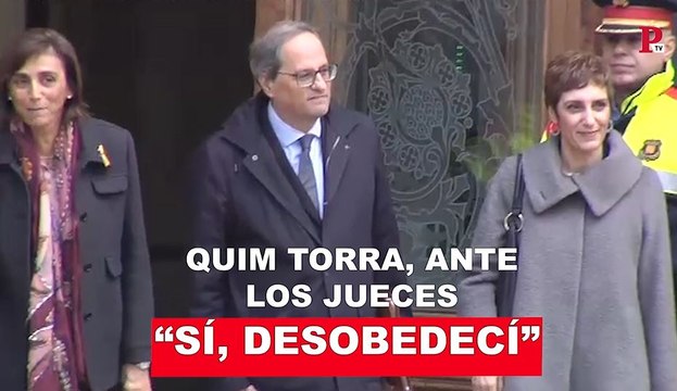 Quim Torra ante los jueces: Sí, desobedecí