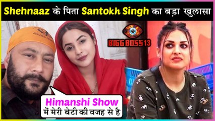 Shehnaz Gill Father Santokh Singh Reacts On Himanshi's Entry & Shehnaz Liking Paras In Bigg Boss 13