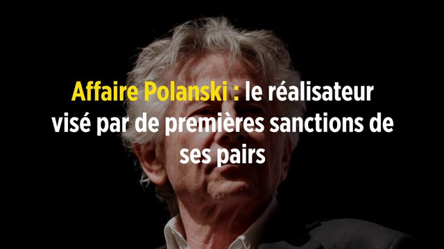 Affaire Polanski : le réalisateur visé par de premières sanctions de ses pairs