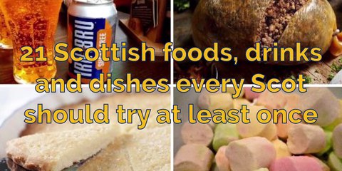 21 Scottish foods, drinks and dishes every Scot should try at least once