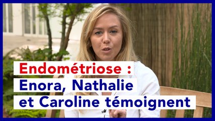Endométriose, une maladie encore méconnue : Enora, Nathalie et Caroline témoignent