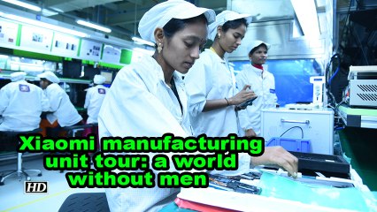 Xiaomi manufacturing unit tour: a world without men