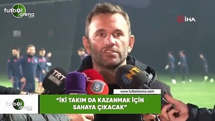 Okan Buruk: "İki takım da kazanmak için sahaya çıkacak"