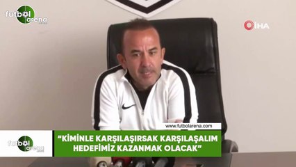 Mehmet Özdilek: "Kiminle karşılaşırsak karşılaşalım hedefimiz kazanmak olacak"