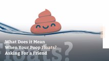 What Does it Mean When Your Poop Floats? Asking For a Friend