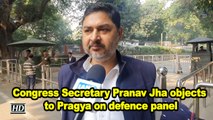 Congress Secretary Pranav Jha objects to Pragya on defence panel