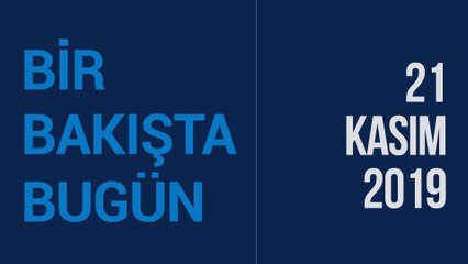 Türkiye ve dünya gündeminde neler oldu? İşte Bir Bakışta Bugün | 21 Kasım 2019