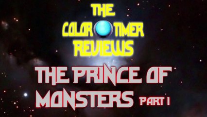 The Color Timer Reviews - The Prince of Monsters (Part 1)