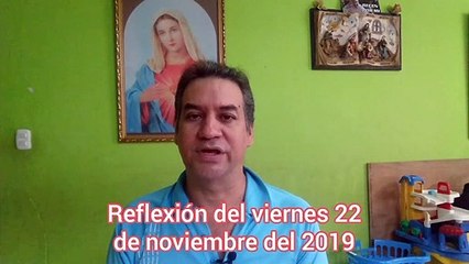 Reflexión del viernes 22 de noviembre del 2019