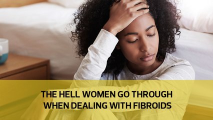 The hell women go through when dealing with fibroids