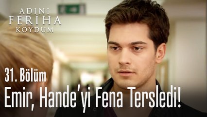 Emir, Hande'yi fena tersledi - Adını Feriha Koydum 31. Bölüm