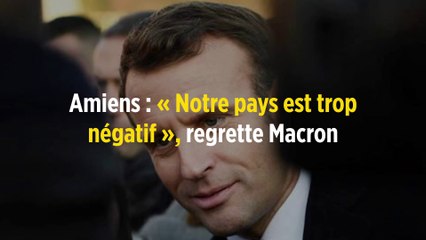 Amiens : « Notre pays est trop négatif », regrette Macron