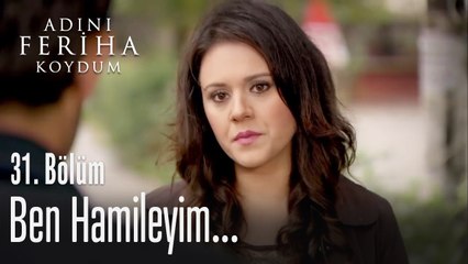 Ben hamileyim! - Adını Feriha Koydum 31. Bölüm