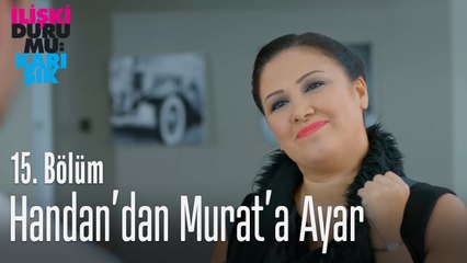Handan Murat'a hesap soruyor - İlişki Durumu Karışık 15. Bölüm