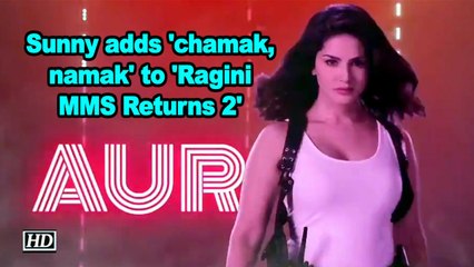 Sunny Leone adds 'chamak, namak' to 'Ragini MMS Returns 2'