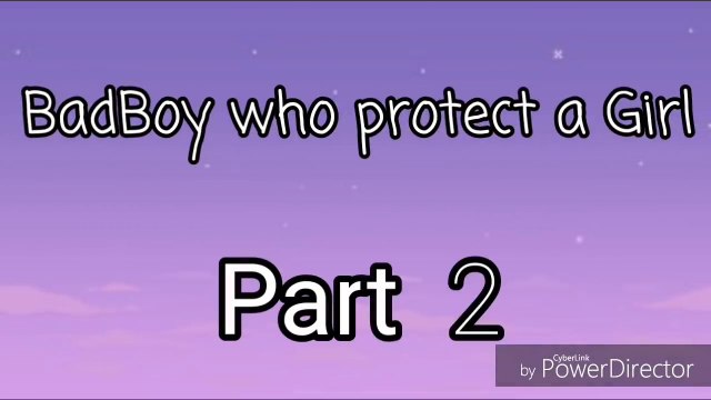 BadBoy who Protects a Girl Part 2 {GLMM}