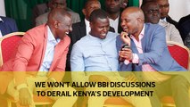 We won't allow BBI discussions to derail Kenya's development