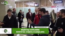 Beşiktaş kafilesine Konya'da coşkulu karşılama