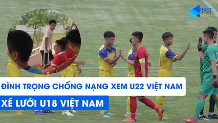 Đình Trọng chống nạng đến xem đàn em U22 Việt Nam xé lưới U18 Việt Nam | NEXT SPORTS