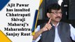 Ajit Pawar has insulted Chhatrapati Shivaji Maharaj's Maharashtra: Sanjay Raut