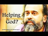 Acharya Prashant: Do not try to help God, do not try to facilitate Grace