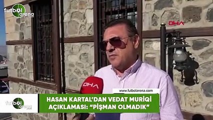 Hasan Kartal'dan Vedat Muriqi açıklaması: "Pişman olmadık"