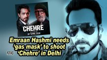 Emraan Hashmi needs 'gas mask' to shoot 'Chehre' in Delhi