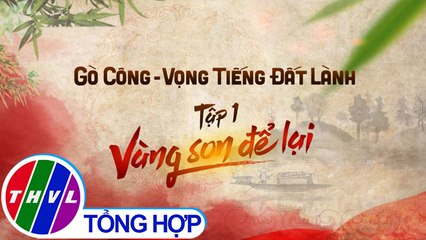 THVL | Chuyện kể đất phương Nam - Gò Công - Vọng tiếng đất lành - Tập 1- Vàng son để lại