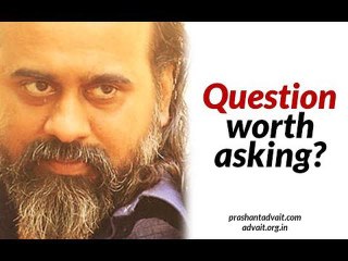 Acharya Prashant: How to know if a question is worth asking?