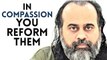 Pamper them nor drop them, in compassion you reform them || Acharya Prashant (2019)