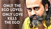 Only the ego loves; only love kills the ego || Acharya Prashant (2019)