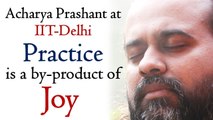 Practice is a by-product of Joy || Acharya Prashant, with youth (2012)