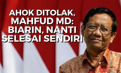 Soal Penolakan Ahok, Mahfud: Biarin Aja Nanti Selesai Sendiri