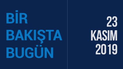 Türkiye ve dünya gündeminde neler oldu? İşte Bir Bakışta Bugün | 23 Kasım 2019